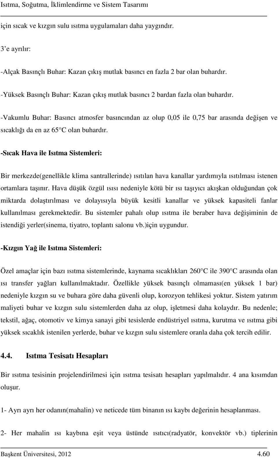 -Vakumlu Buhar: Basıncı atmosfer basıncından az olup 0,05 ile 0,75 bar arasında değişen ve sıcaklığı da en az 65 C olan buhardır.