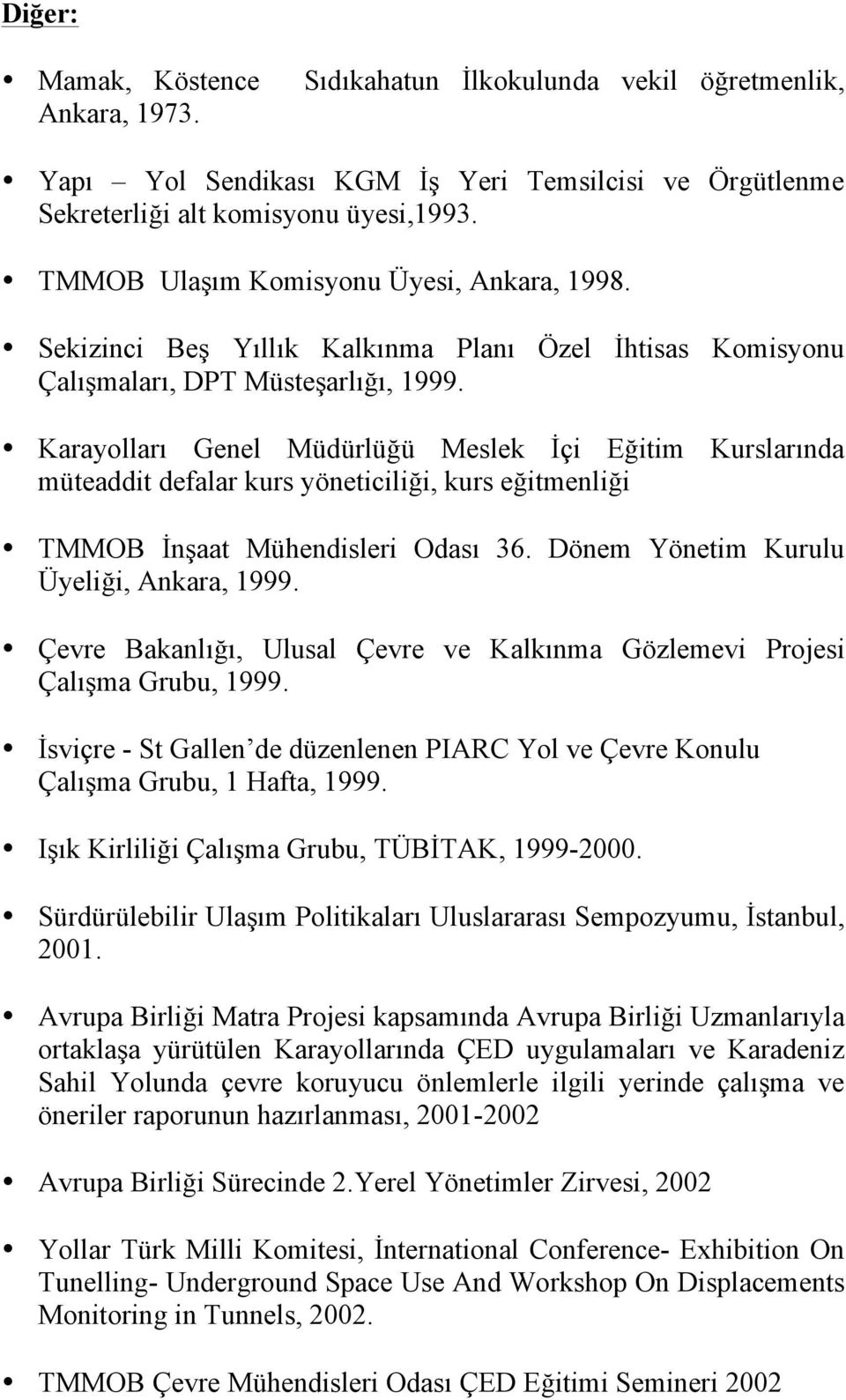 Karayolları Genel Müdürlüğü Meslek İçi Eğitim Kurslarında müteaddit defalar kurs yöneticiliği, kurs eğitmenliği TMMOB İnşaat Mühendisleri Odası 36. Dönem Yönetim Kurulu Üyeliği, Ankara, 1999.