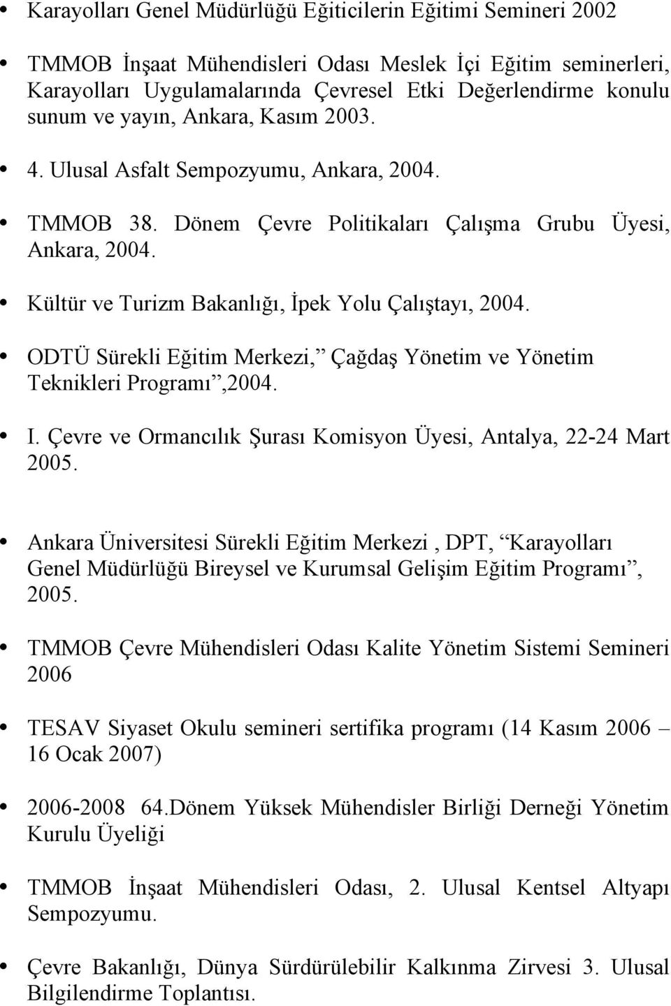 ODTÜ Sürekli Eğitim Merkezi, Çağdaş Yönetim ve Yönetim Teknikleri Programı,2004. I. Çevre ve Ormancılık Şurası Komisyon Üyesi, Antalya, 22-24 Mart 2005.