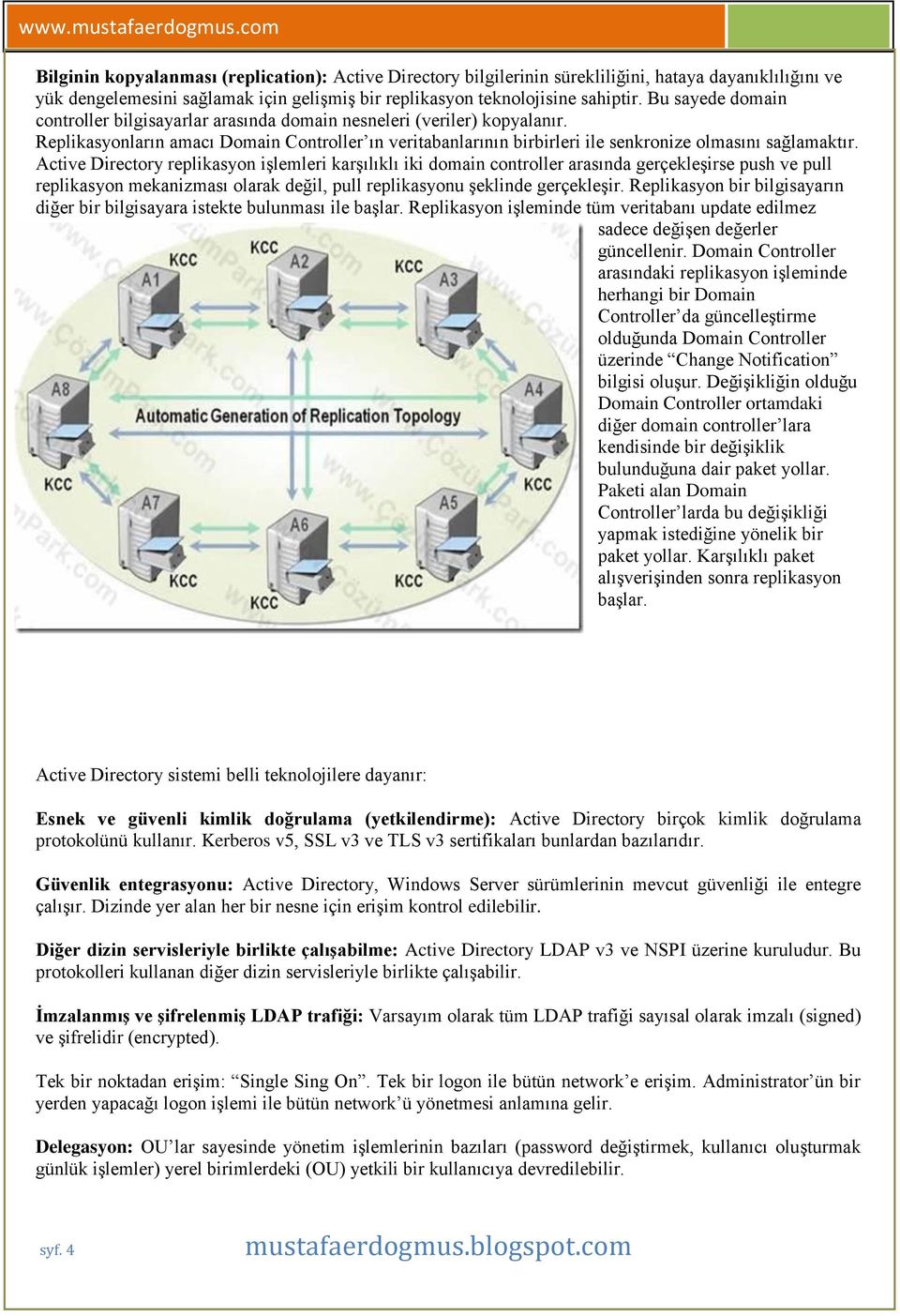 Active Directory replikasyon işlemleri karşılıklı iki domain controller arasında gerçekleşirse push ve pull replikasyon mekanizması olarak değil, pull replikasyonu şeklinde gerçekleşir.