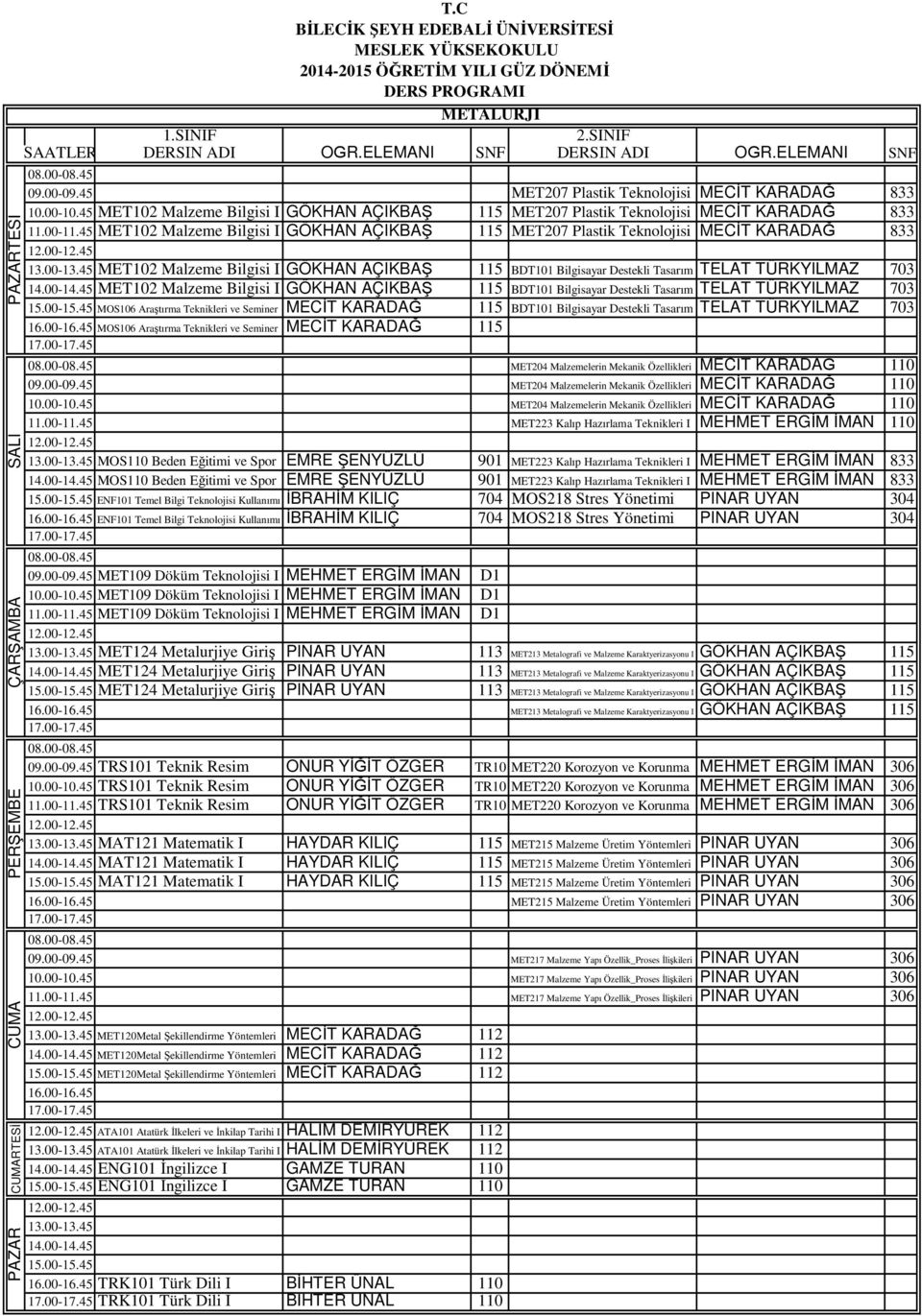 Destekli Tasarım TELAT TÜRKYILMAZ 703 MOS106 Araştırma Teknikleri ve Seminer MECİT KARADAĞ 115 BDT101 Bilgisayar Destekli Tasarım TELAT TÜRKYILMAZ 703 MOS106 Araştırma Teknikleri ve Seminer MECİT