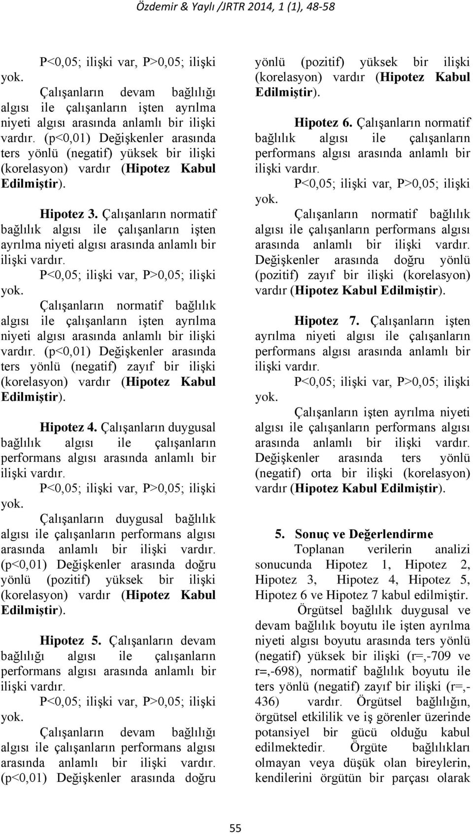 Çalışanların normatif bağlılık algısı ile çalışanların işten Çalışanların normatif bağlılık algısı ile çalışanların işten ayrılma niyeti algısı arasında anlamlı bir ilişki vardır.