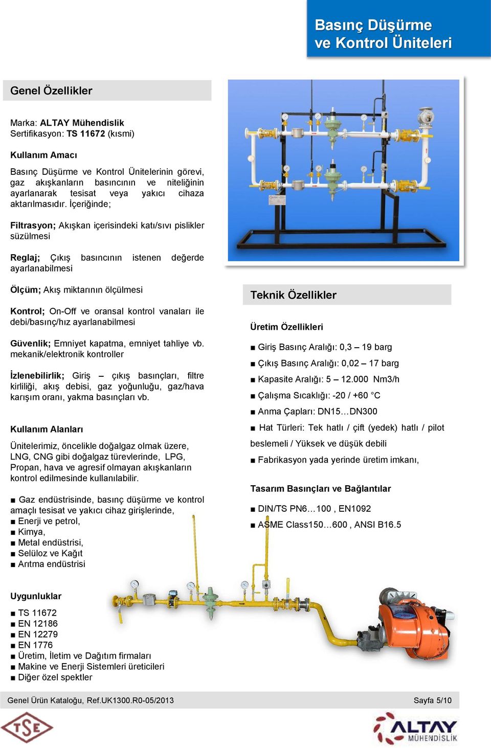 İçeriğinde; Filtrasyon; Akışkan içerisindeki katı/sıvı pislikler süzülmesi Reglaj; Çıkış basıncının istenen değerde ayarlanabilmesi Ölçüm; Akış miktarının ölçülmesi Kontrol; On-Off ve oransal kontrol