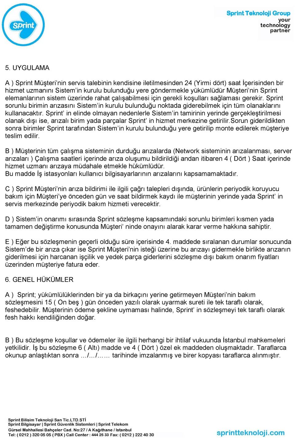 Sprint sorunlu birimin arızasını Sistem in kurulu bulunduğu noktada giderebilmek için tüm olanaklarını kullanacaktır.