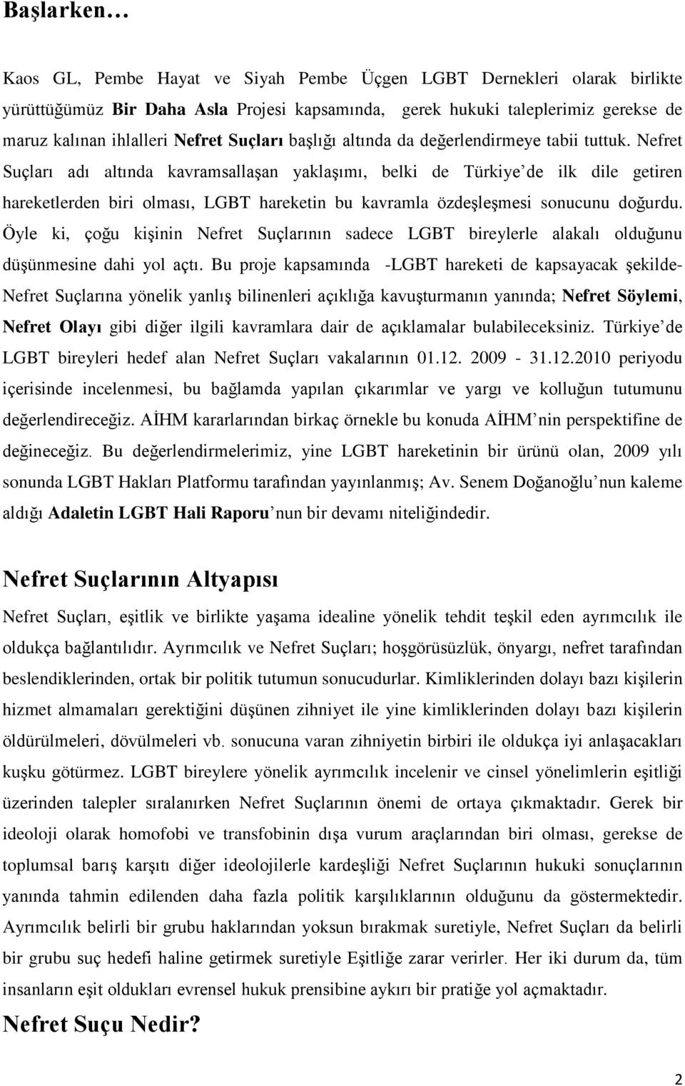 Nefret Suçları adı altında kavramsallaşan yaklaşımı, belki de Türkiye de ilk dile getiren hareketlerden biri olması, LGBT hareketin bu kavramla özdeşleşmesi sonucunu doğurdu.