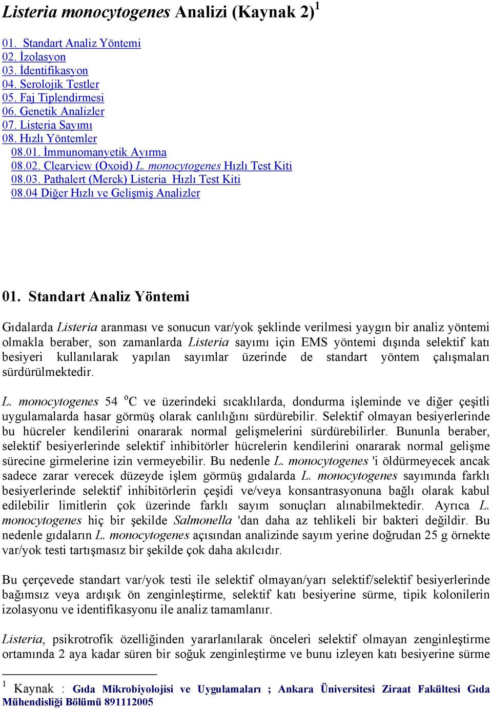 Standart Analiz Yöntemi Gıdalarda Listeria aranması ve sonucun var/yok şeklinde verilmesi yaygın bir analiz yöntemi olmakla beraber, son zamanlarda Listeria sayımı için EMS yöntemi dışında selektif