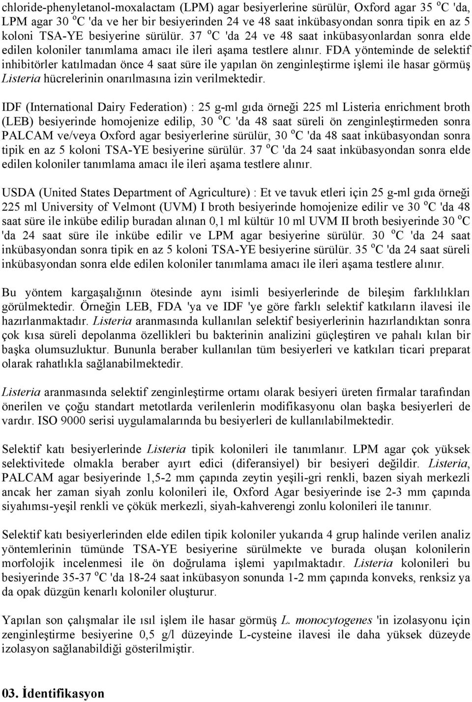 FDA yönteminde de selektif inhibitörler katılmadan önce 4 saat süre ile yapılan ön zenginleştirme işlemi ile hasar görmüş Listeria hücrelerinin onarılmasına izin verilmektedir.