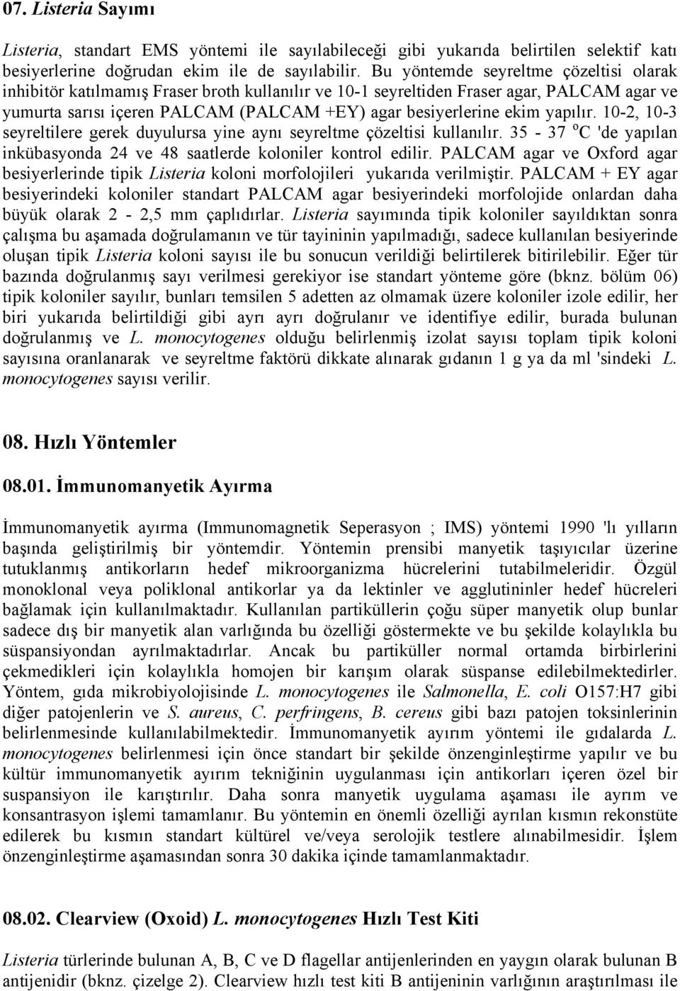 yapılır. 10-2, 10-3 seyreltilere gerek duyulursa yine aynı seyreltme çözeltisi kullanılır. 35-37 o C 'de yapılan inkübasyonda 24 ve 48 saatlerde koloniler kontrol edilir.