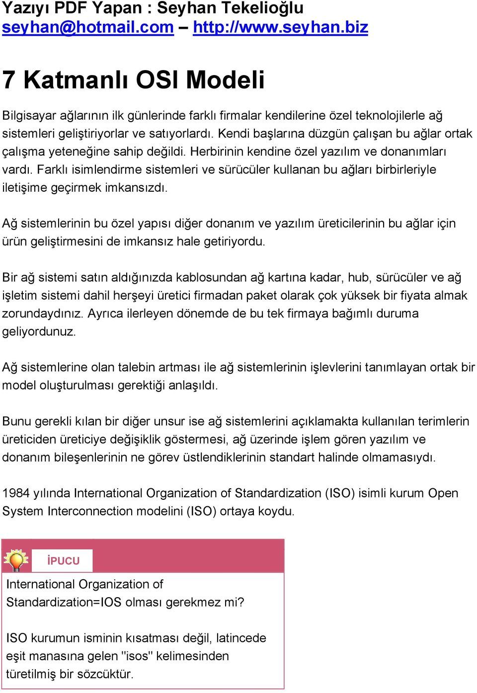 Farklı isimlendirme sistemleri ve sürücüler kullanan bu ağları birbirleriyle iletişime geçirmek imkansızdı.