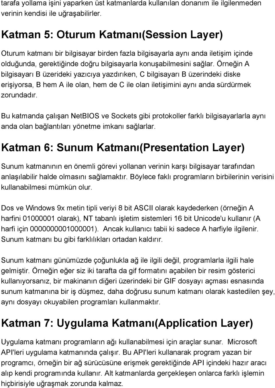 Örneğin A bilgisayarı B üzerideki yazıcıya yazdırıken, C bilgisayarı B üzerindeki diske erişiyorsa, B hem A ile olan, hem de C ile olan iletişimini aynı anda sürdürmek zorundadır.