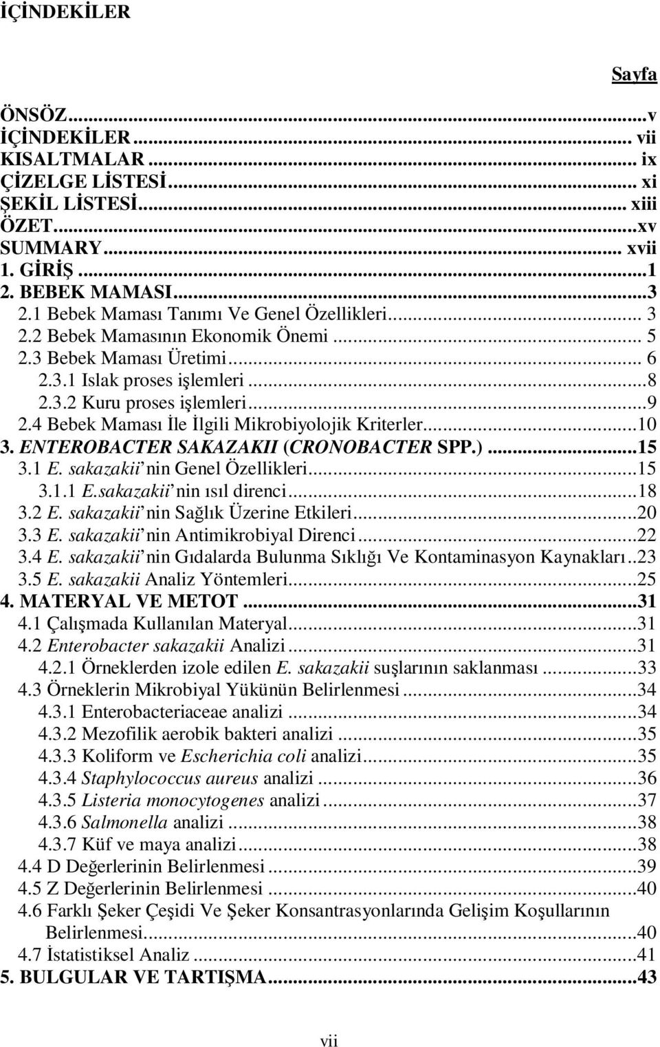 4 Bebek Maması Đle Đlgili Mikrobiyolojik Kriterler...10 3. ENTEROBACTER SAKAZAKII (CRONOBACTER SPP.)... 15 3.1 E. sakazakii nin Genel Özellikleri...15 3.1.1 E.sakazakii nin ısıl direnci... 18 3.2 E.