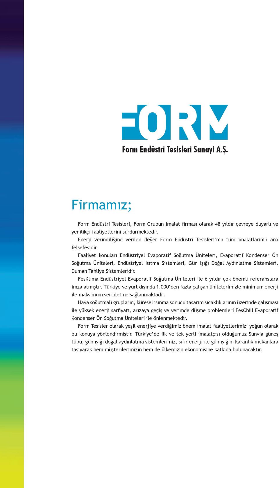 Faaliyet konuları Endüstriyel Evaporatif Soğutma Üniteleri, Evaporatif Kondenser Ön Soğutma Üniteleri, Endüstriyel Isıtma Sistemleri, Gün Işığı Doğal Aydınlatma Sistemleri, Duman Tahliye