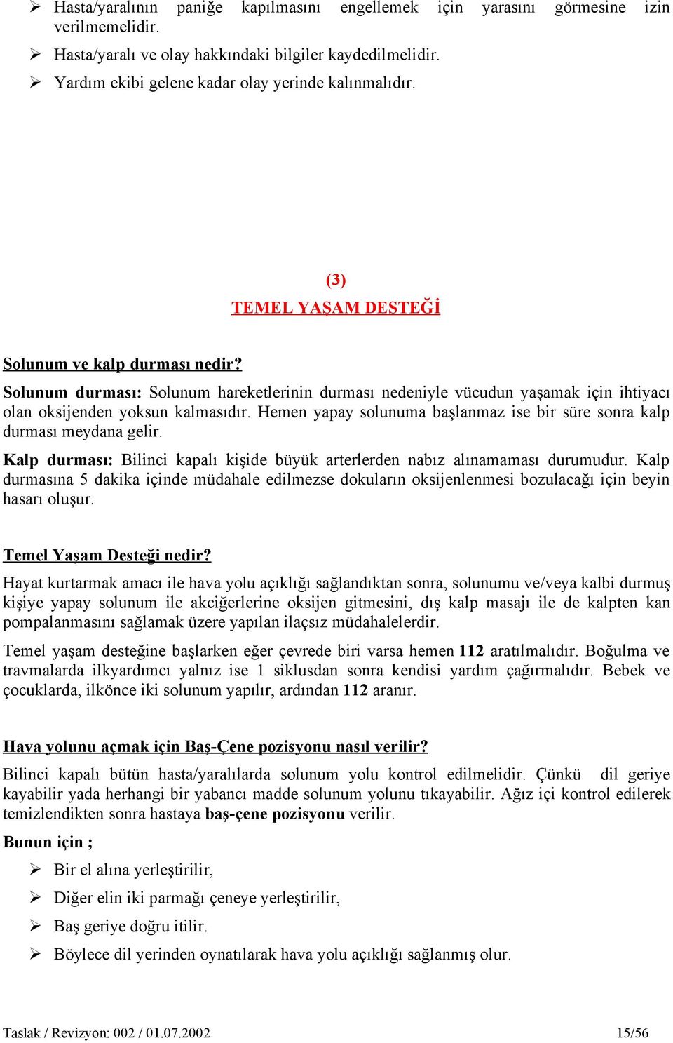 Solunum durması: Solunum hareketlerinin durması nedeniyle vücudun yaşamak için ihtiyacı olan oksijenden yoksun kalmasıdır. Hemen yapay solunuma başlanmaz ise bir süre sonra kalp durması meydana gelir.