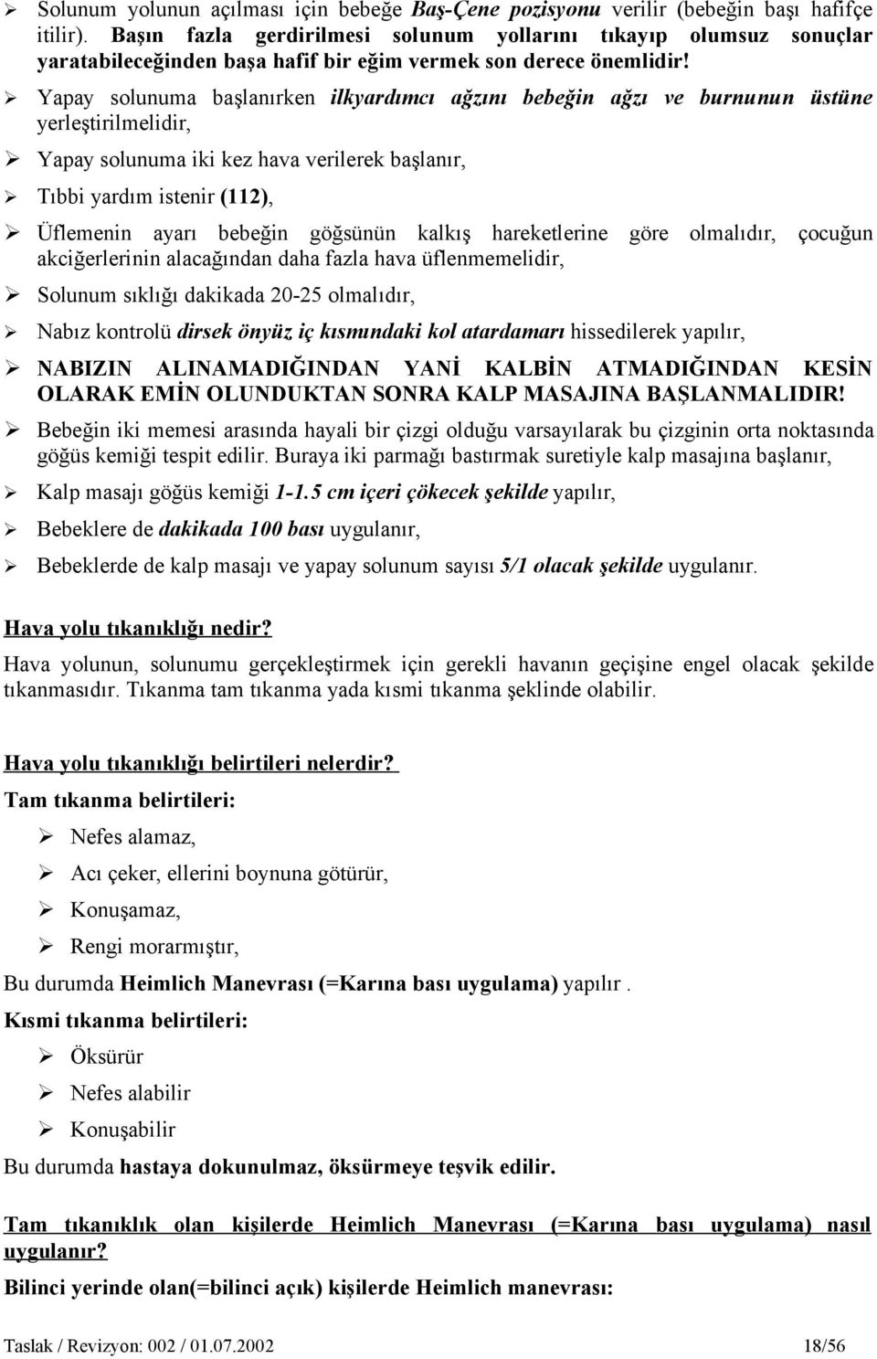 Yapay solunuma başlanırken ilkyardımcı ağzını bebeğin ağzı ve burnunun üstüne yerleştirilmelidir, Yapay solunuma iki kez hava verilerek başlanır, Tıbbi yardım istenir (112), Üflemenin ayarı bebeğin