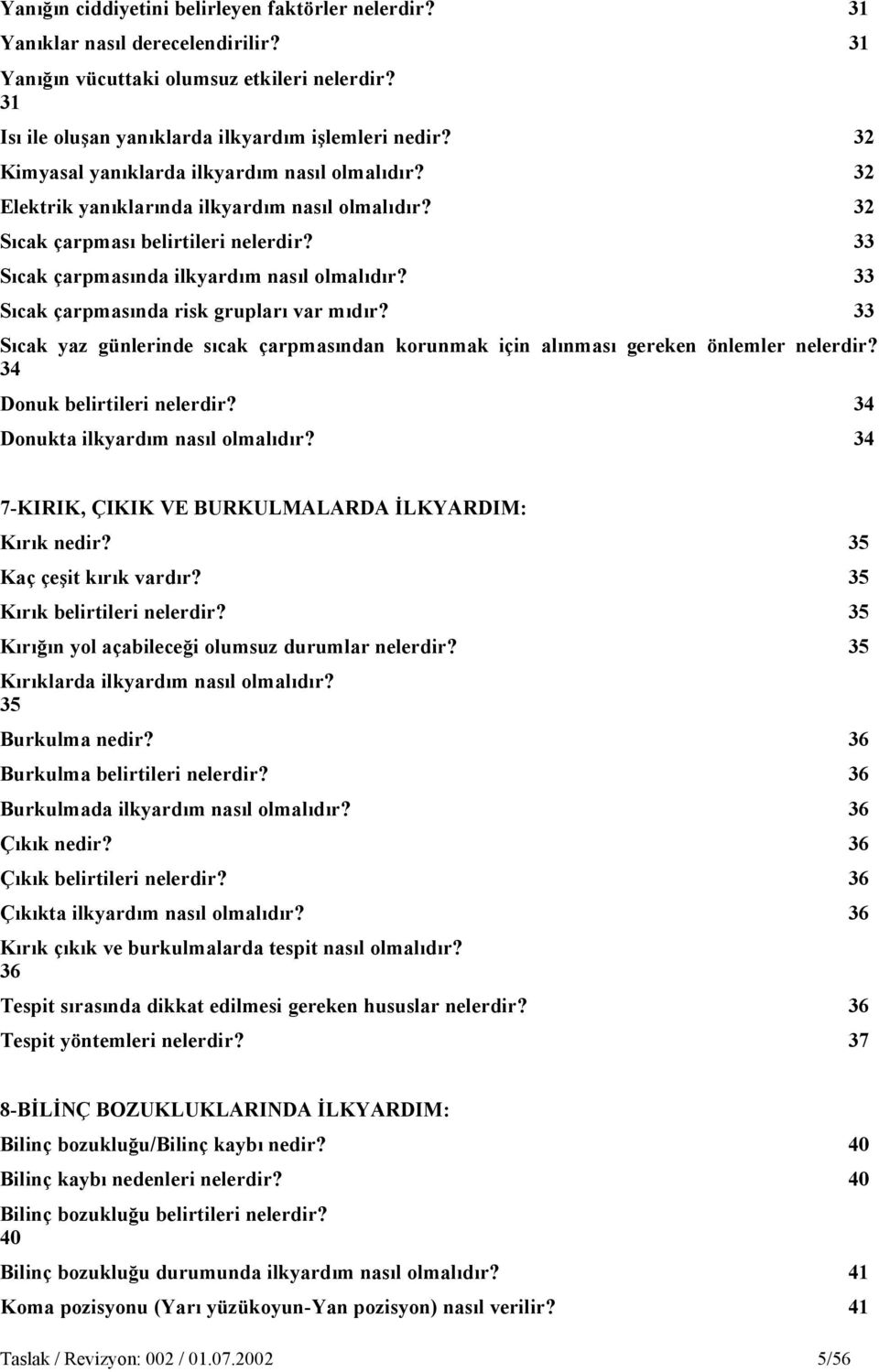 33 Sıcak çarpmasında risk grupları var mıdır? 33 Sıcak yaz günlerinde sıcak çarpmasından korunmak için alınması gereken önlemler nelerdir? 34 Donuk belirtileri nelerdir?