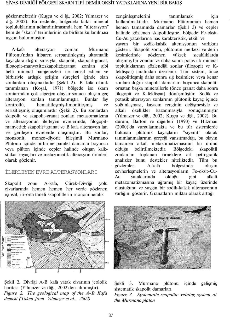 A-kafa alterasyon zonlan Murmano Plütonu'ndan itibaren serpantinleşmiş ultramafik kayaçlara doğru sırasıyla, skapolit, skapolit-graııat, filogopit-manyetit±skapolit±granat zonlan gibi belli mineral