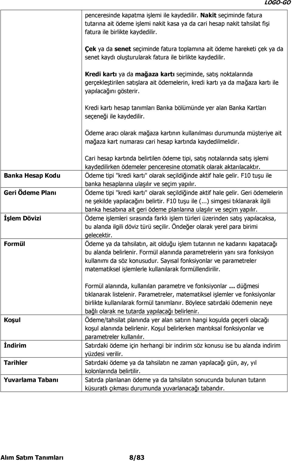 Kredi kartı ya da mağaza kartı seçiminde, satış noktalarında gerçekleştirilen satışlara ait ödemelerin, kredi kartı ya da mağaza kartı ile yapılacağını gösterir.