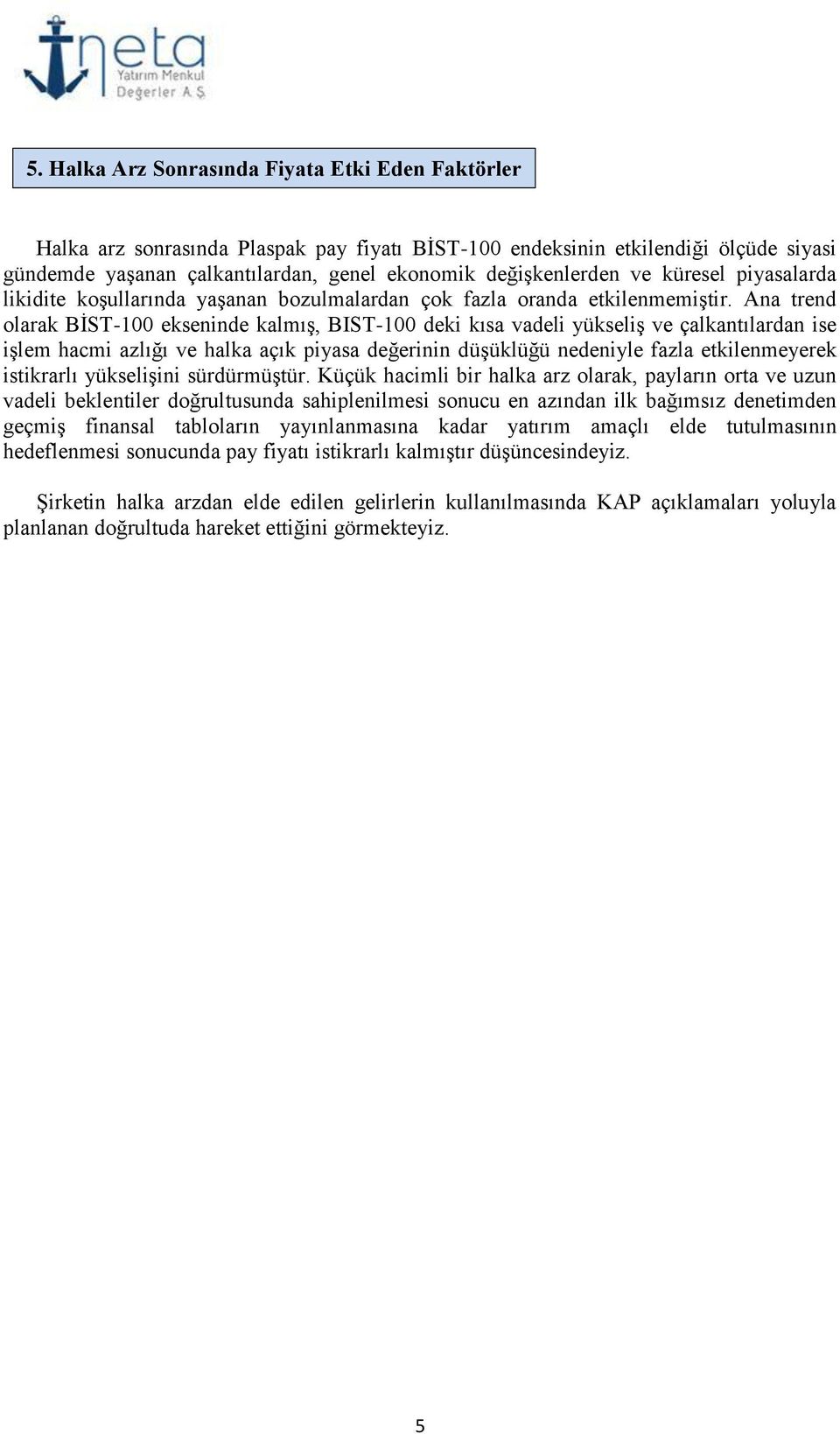 Ana trend olarak BİST-100 ekseninde kalmış, BIST-100 deki kısa vadeli yükseliş ve çalkantılardan ise işlem hacmi azlığı ve halka açık piyasa değerinin düşüklüğü nedeniyle fazla etkilenmeyerek