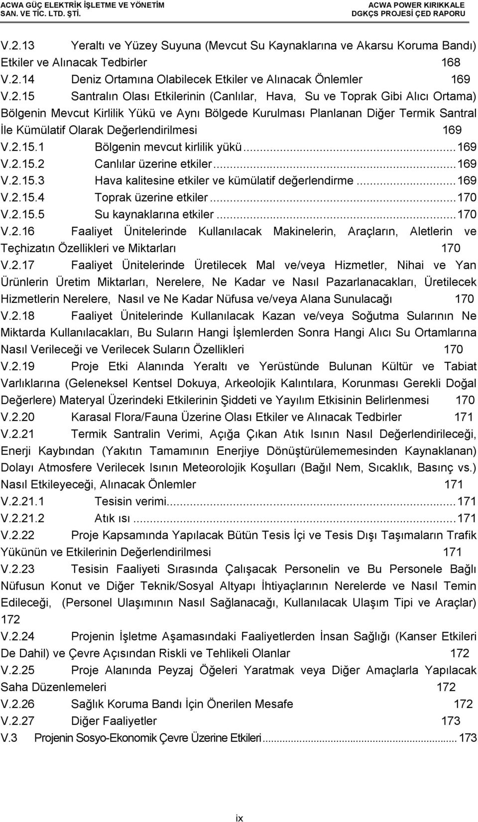 2.15.1 Bölgenin mevcut kirlilik yükü... 169 V.2.15.2 Canlılar üzerine etkiler... 169 V.2.15.3 Hava kalitesine etkiler ve kümülatif değerlendirme... 169 V.2.15.4 Toprak üzerine etkiler... 170 V.2.15.5 Su kaynaklarına etkiler.