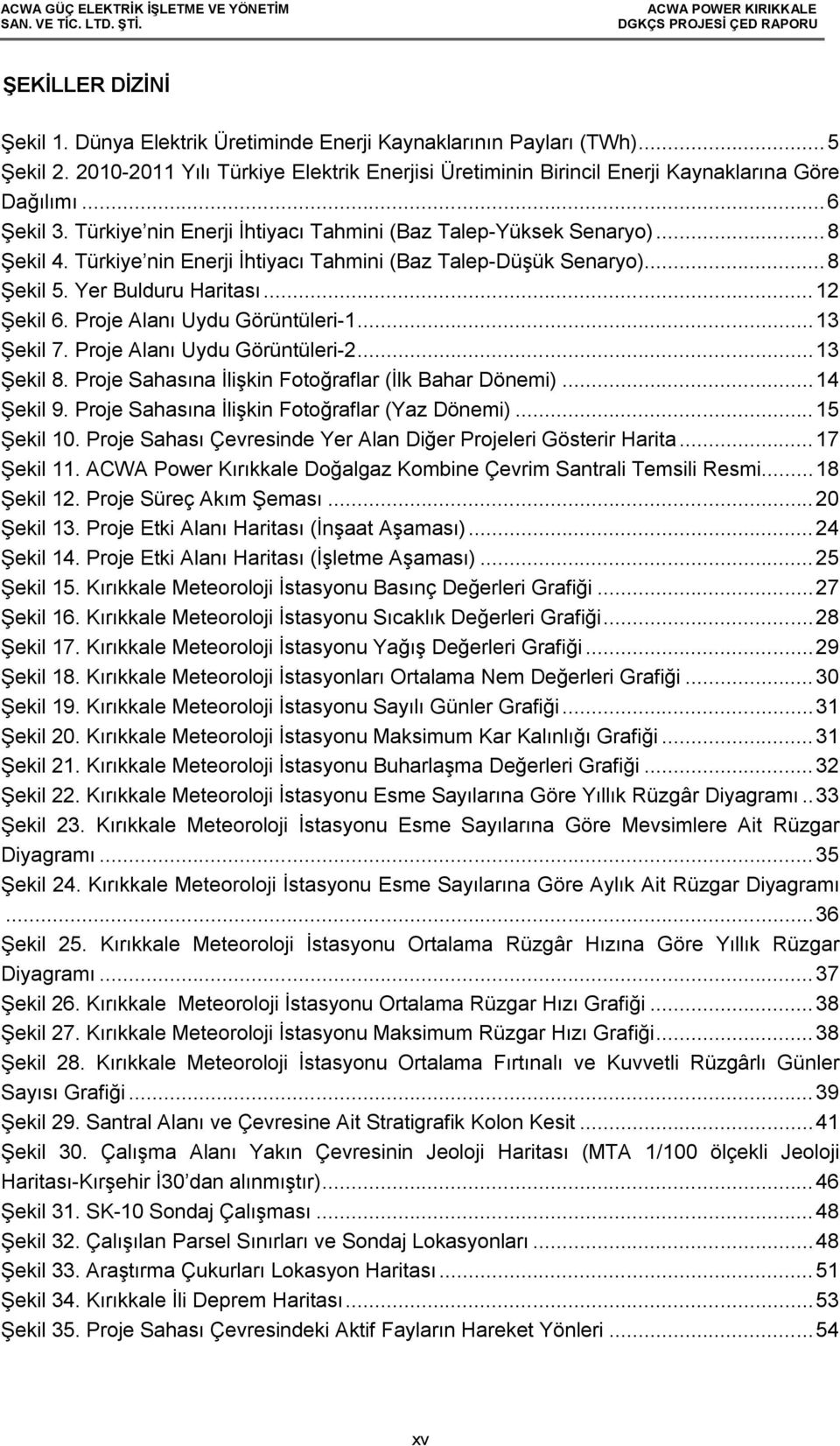 Proje Alanı Uydu Görüntüleri-1... 13 Şekil 7. Proje Alanı Uydu Görüntüleri-2... 13 Şekil 8. Proje Sahasına İlişkin Fotoğraflar (İlk Bahar Dönemi)... 14 Şekil 9.