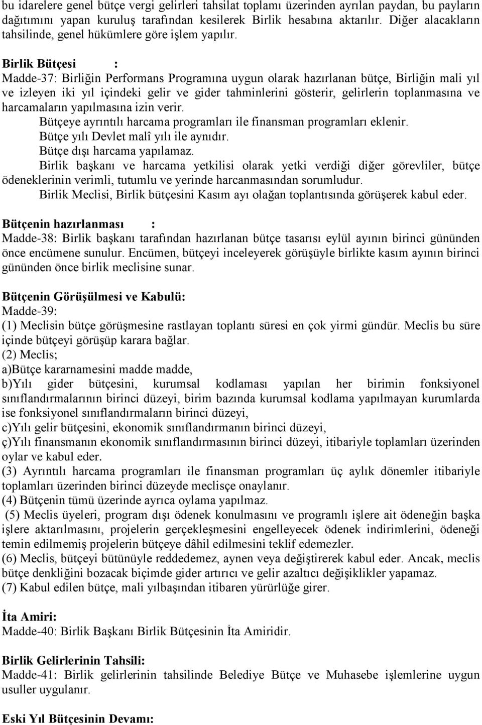 Birlik Bütçesi : Madde-37: Birliğin Performans Programına uygun olarak hazırlanan bütçe, Birliğin mali yıl ve izleyen iki yıl içindeki gelir ve gider tahminlerini gösterir, gelirlerin toplanmasına ve