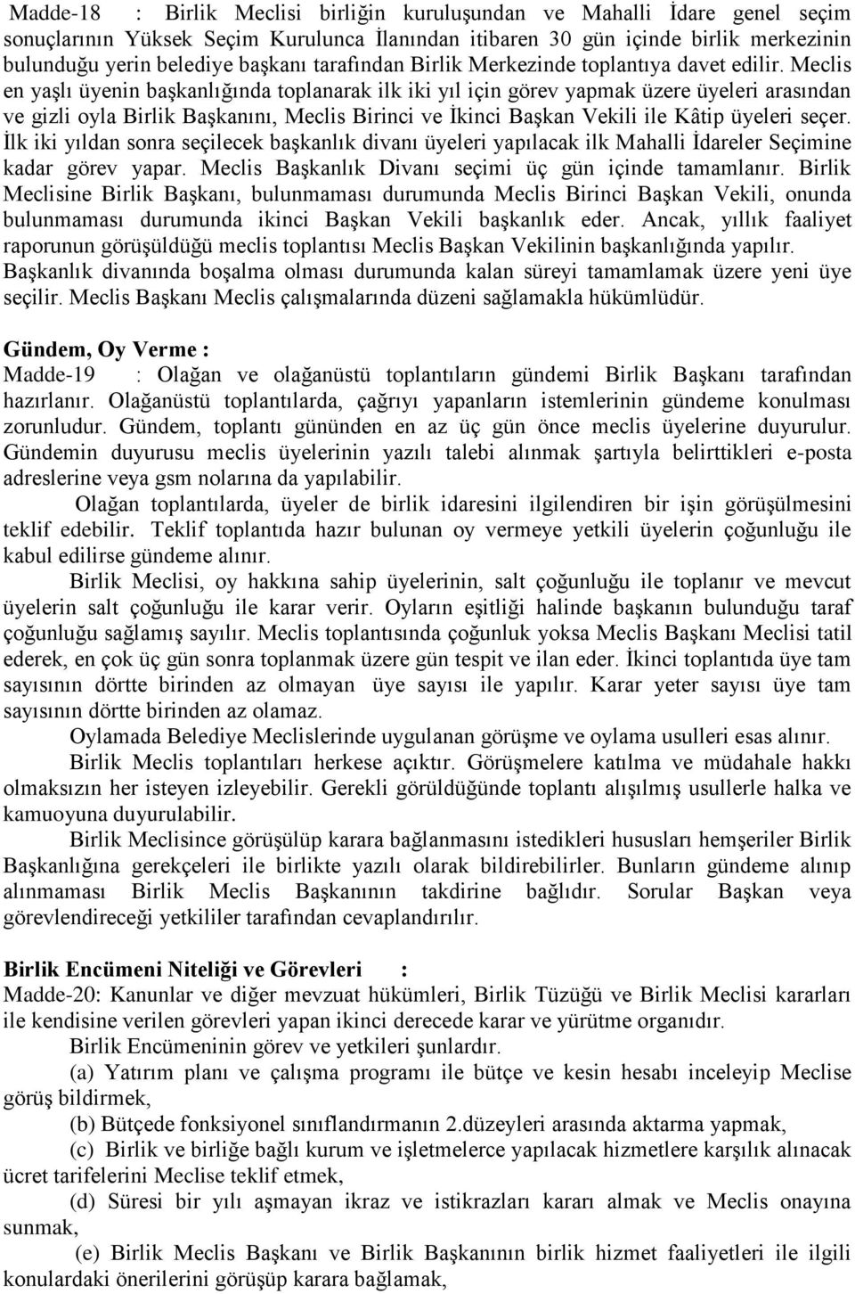 Meclis en yaşlı üyenin başkanlığında toplanarak ilk iki yıl için görev yapmak üzere üyeleri arasından ve gizli oyla Birlik Başkanını, Meclis Birinci ve İkinci Başkan Vekili ile Kâtip üyeleri seçer.