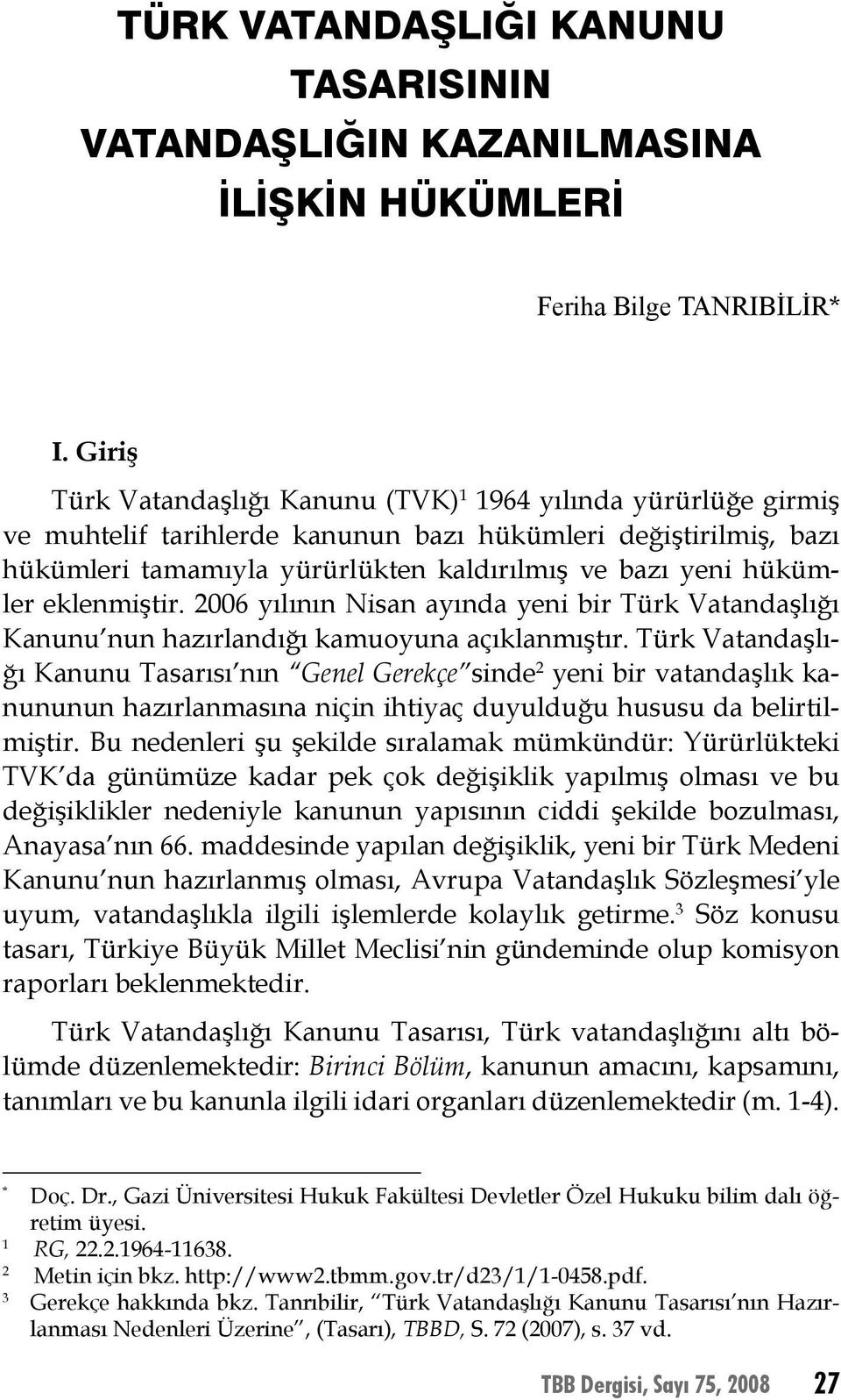 eklenmiştir. 2006 yılının Nisan ayında yeni bir Türk Vatandaşlığı Kanunu nun hazırlandığı kamuoyuna açıklanmıştır.