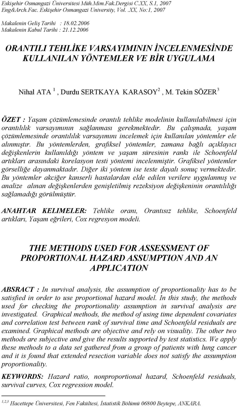 Tekin SÖZER 3 ÖZET : Yaşam çözümlemesinde orantılı tehlike modelinin kullanılabilmesi için orantılılık varsayımının sağlanması gerekmektedir.