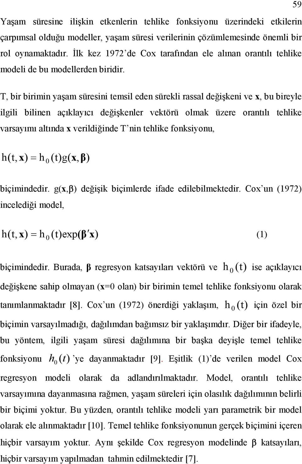 T, bir birimin yaşam süresini temsil eden sürekli rassal değişkeni ve x, bu bireyle ilgili bilinen açıklayıcı değişkenler vektörü olmak üzere orantılı tehlike varsayımı altında x verildiğinde T nin