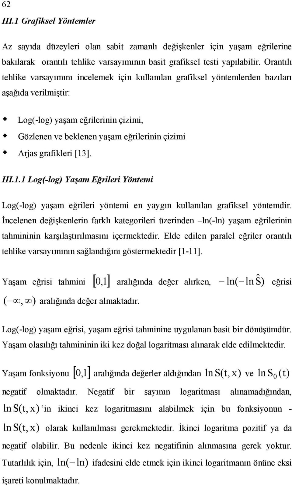 grafikleri [13]. III.1.1 Log(-log) Yaşam Eğrileri Yöntemi Log(-log) yaşam eğrileri yöntemi en yaygın kullanılan grafiksel yöntemdir.