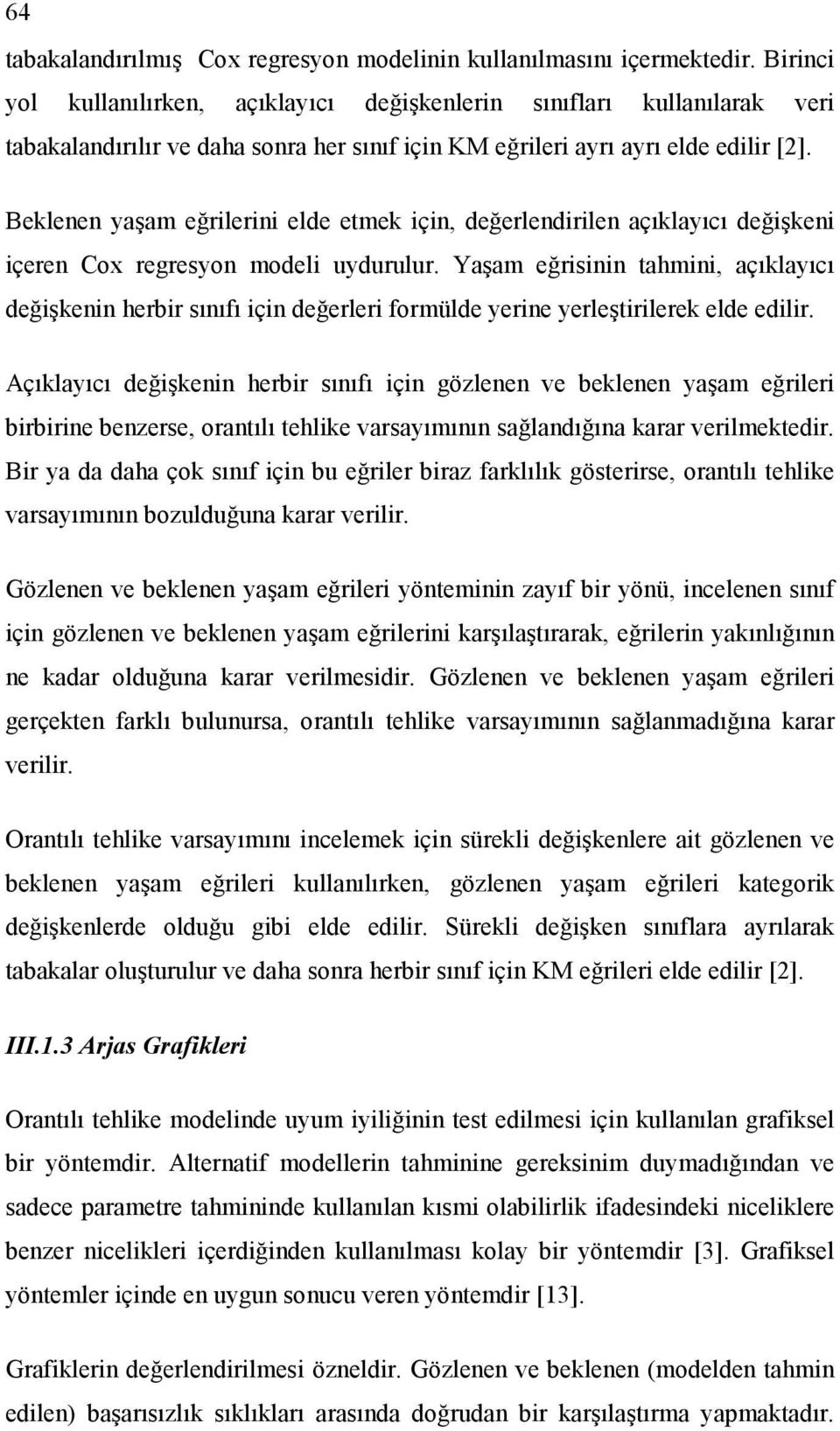 Beklenen yaşam eğrilerini elde etmek için, değerlendirilen açıklayıcı değişkeni içeren Cox regresyon modeli uydurulur.