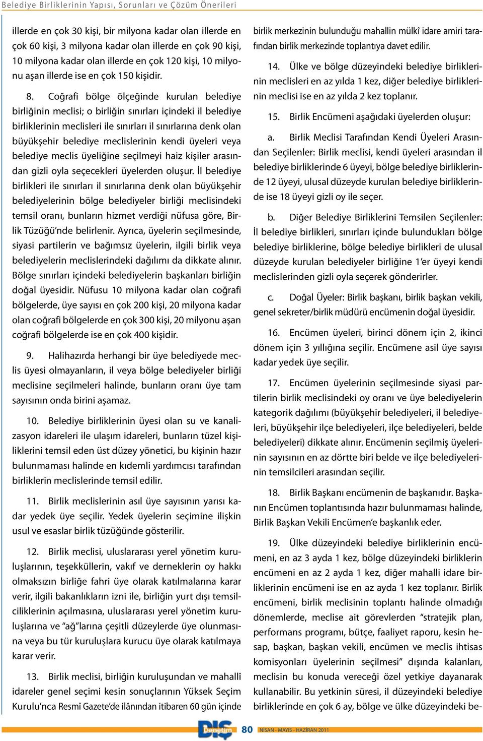 Coğrafi bölge ölçeğinde kurulan belediye birliğinin meclisi; o birliğin sınırları içindeki il belediye birliklerinin meclisleri ile sınırları il sınırlarına denk olan büyükşehir belediye