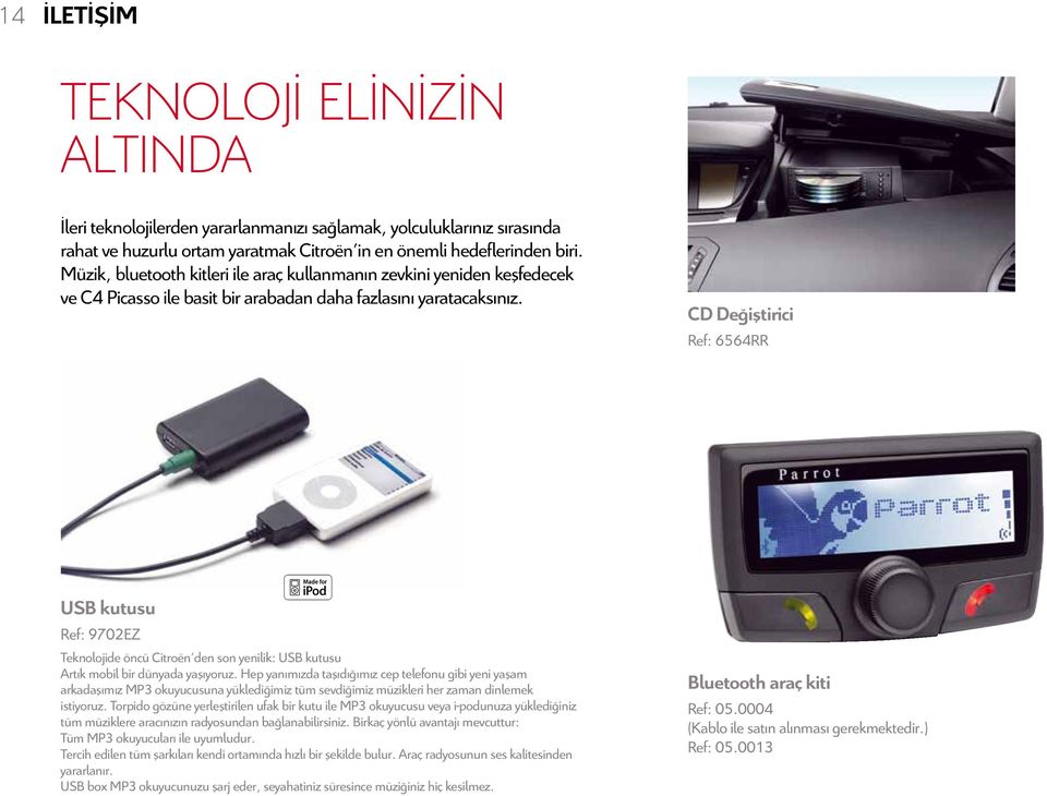 CD Değiştirici Ref: 6564RR USB kutusu Ref: 9702EZ Teknolojide öncü Citroën den son yenilik: USB kutusu Artık mobil bir dünyada yaşıyoruz.