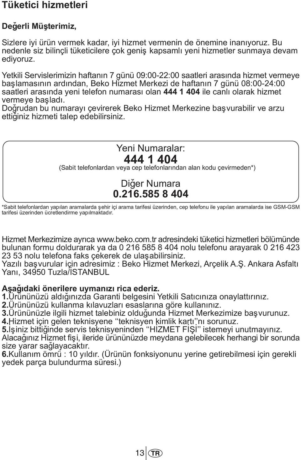 Yetkili Servislerimizin haftanýn 7 günü 09:00-22:00 saatleri arasýnda hizmet vermeye baþlamasýnýn ardýndan, Beko Hizmet Merkezi de haftanýn 7 günü 08:00-24:00 saatleri arasýnda yeni telefon numarasý