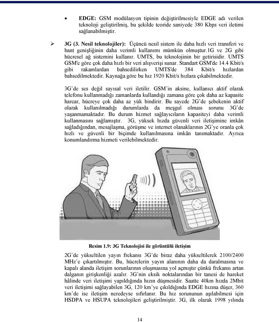 UMTS, bu teknolojinin bir getirisidir. UMTS GSM'e göre çok daha hızlı bir veri alışverişi sunar. Standart GSM'de 14.