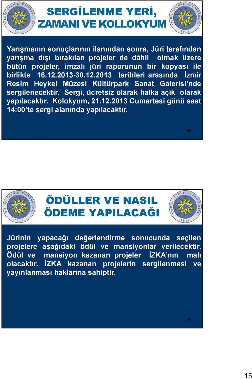 Sergi, ücretsiz olarak halka açık olarak yapılacaktır. Kolokyum, 21.12.2013 Cumartesi günü saat 14:00 te sergi alanında yapılacaktır.