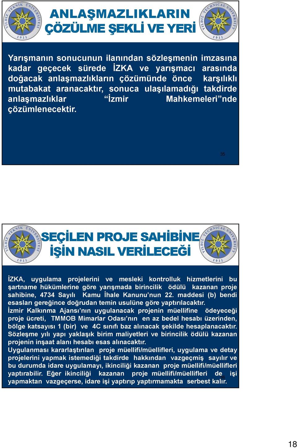 35 SEÇİLEN PROJE SAHİBİNE İŞİN NASIL VERİLECEĞİ İZKA, uygulama projelerini ve mesleki kontrolluk hizmetlerini bu şartname hükümlerine göre yarışmada birincilik ödülü kazanan proje sahibine, 4734