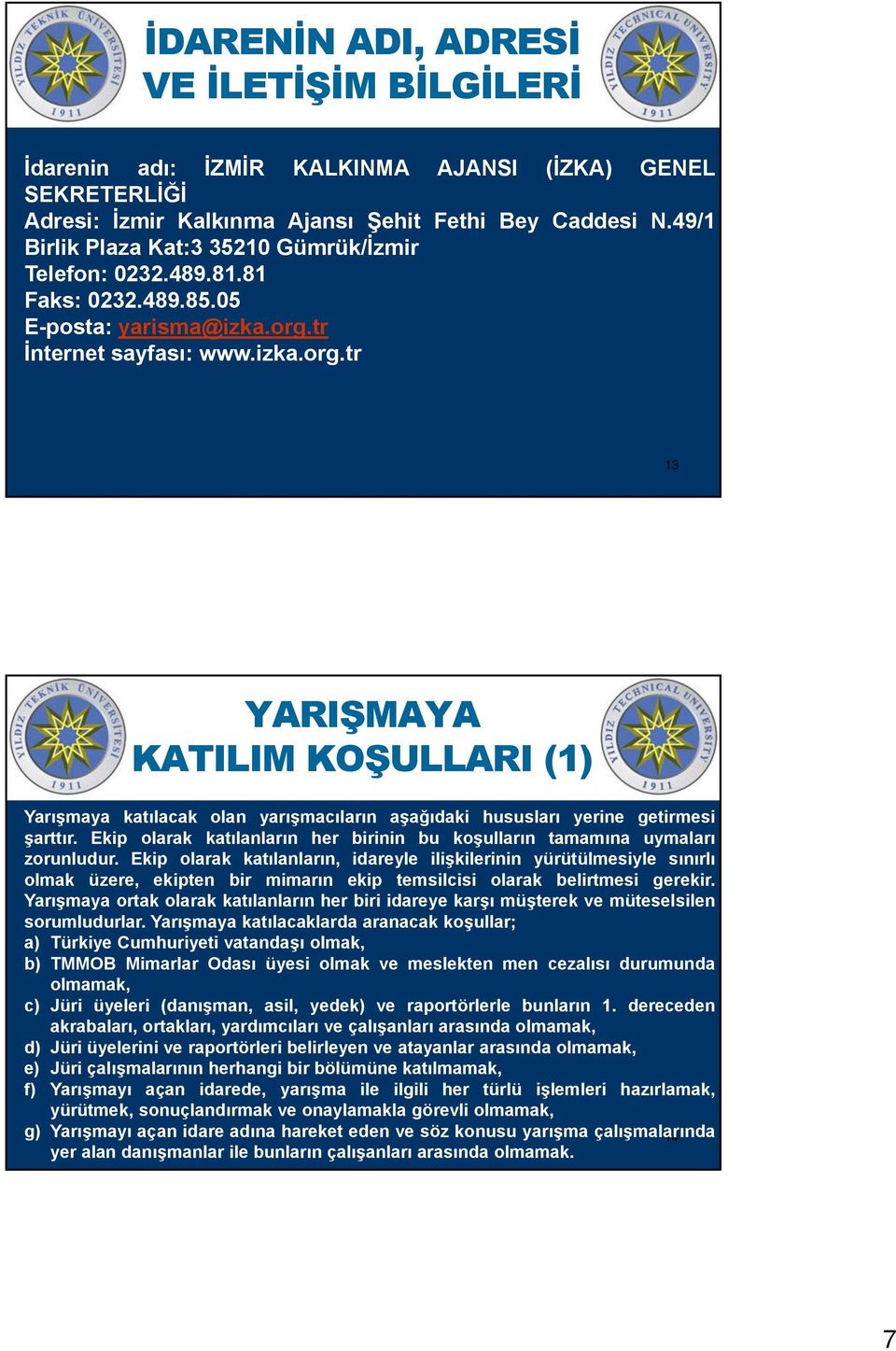 tr İnternet sayfası: www.izka.org.tr 13 YARIŞMAYA KATILIM KOŞULLARI (1) Yarışmaya katılacak olan yarışmacıların aşağıdaki hususları yerine getirmesi şarttır.