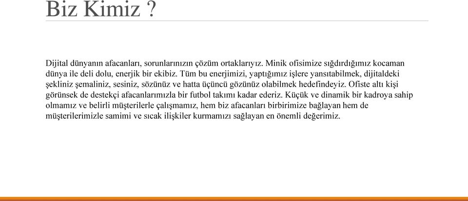 Tüm bu enerjimizi, yaptığımız işlere yansıtabilmek, dijitaldeki şekliniz şemaliniz, sesiniz, sözünüz ve hatta üçüncü gözünüz olabilmek hedefindeyiz.