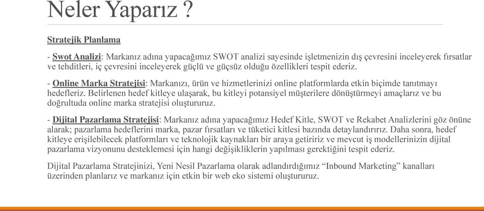 Belirlenen hedef kitleye ulaşarak, bu kitleyi potansiyel müşterilere dönüştürmeyi amaçlarız ve bu doğrultuda online marka stratejisi oluştururuz.