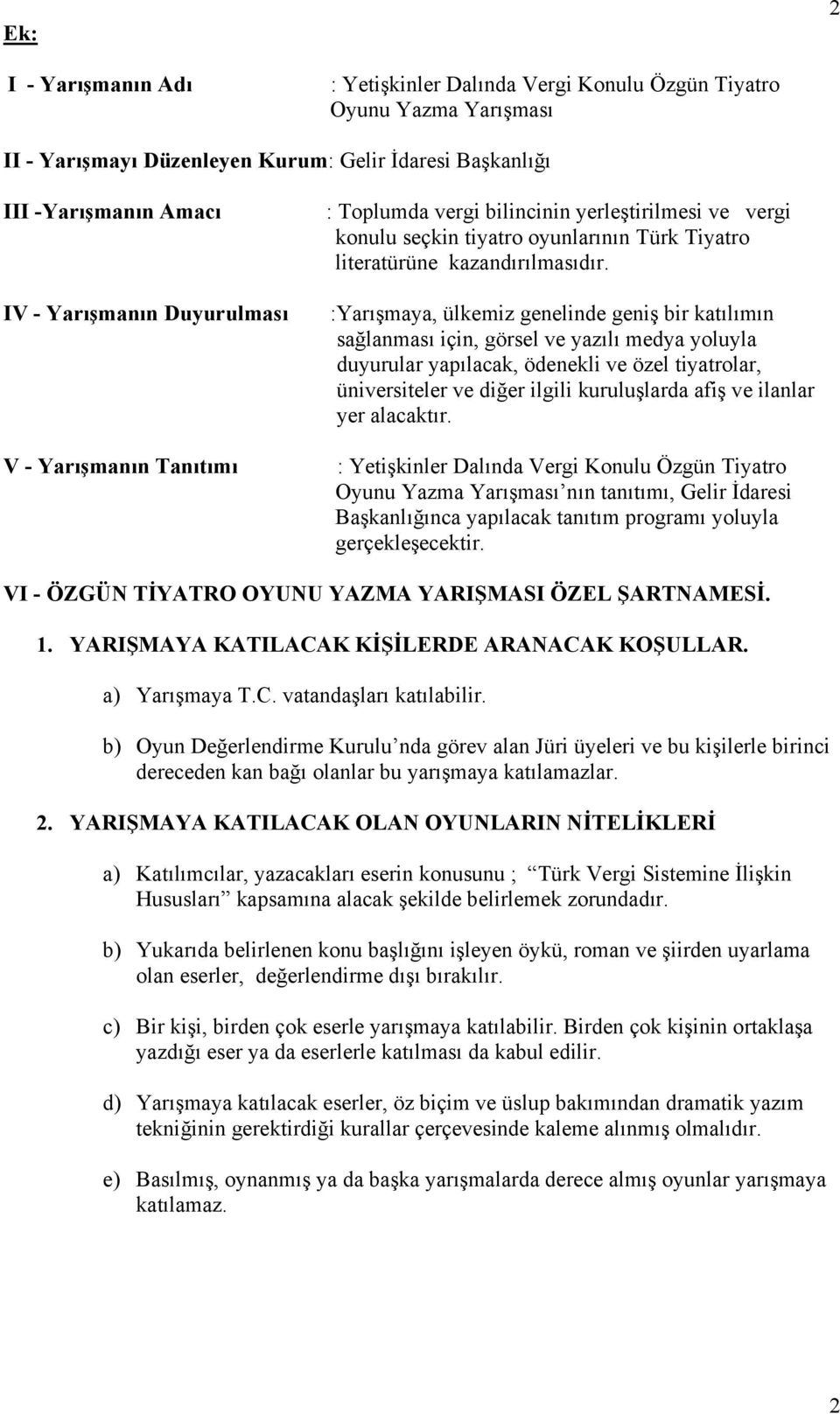 :Yarışmaya, ülkemiz genelinde geniş bir katılımın sağlanması için, görsel ve yazılı medya yoluyla duyurular yapılacak, ödenekli ve özel tiyatrolar, üniversiteler ve diğer ilgili kuruluşlarda afiş ve