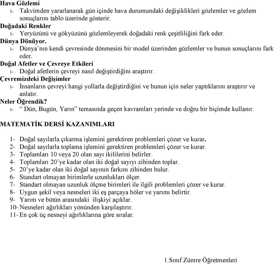 1- Dünya nın kendi çevresinde dönmesini bir model üzerinden gözlemler ve bunun sonuçlarını fark eder. Doğal Afetler ve Çevreye Etkileri 1- Doğal afetlerin çevreyi nasıl değiştirdiğini araştırır.