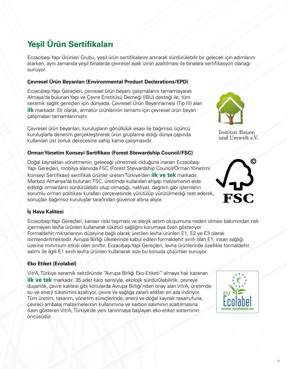 Çevresel Ürün Beyanları (Environmental Product Declarations/EPD) Eczacıbaşı Yapı Gereçleri, çevresel ürün beyanı çalışmalarını tamamlayarak Almaya da bulunan Yapı ve Çevre Enstitüsü Derneği (IBU)
