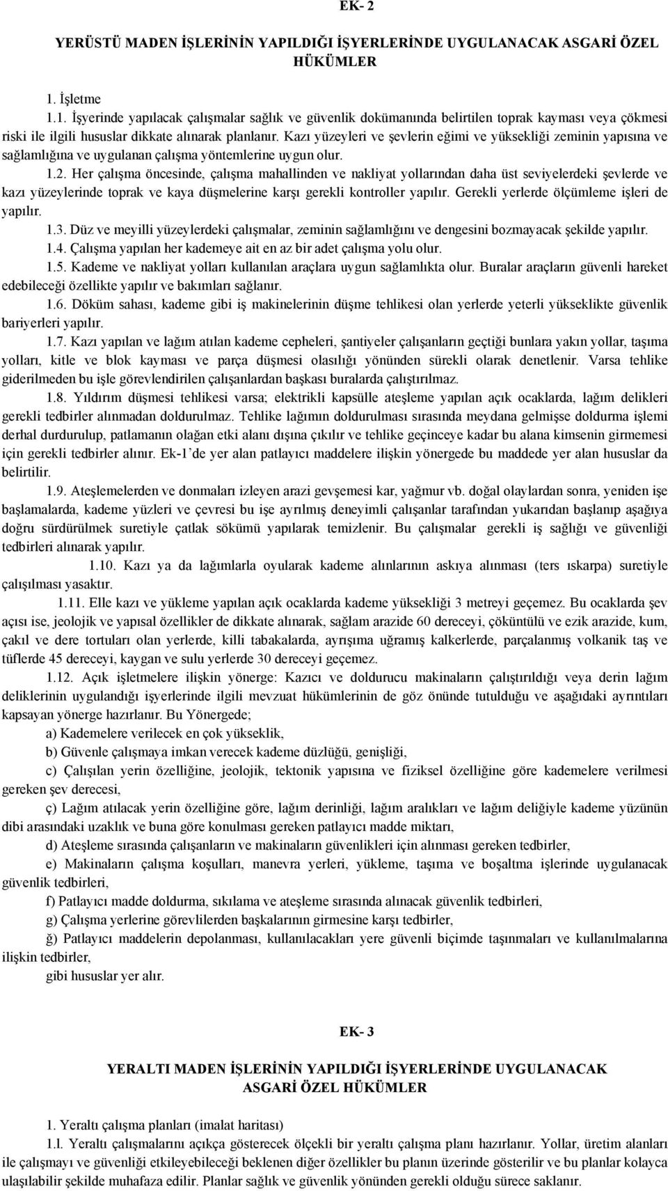 Kazı yüzeyleri ve şevlerin eğimi ve yüksekliği zeminin yapısına ve sağlamlığına ve uygulanan çalışma yöntemlerine uygun olur. 1.2.