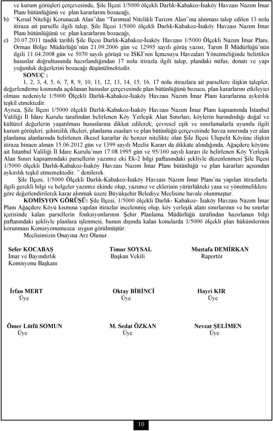 bozacağı, c) 20.07.2011 tasdik tarihli Şile İlçesi Darlık-Kabakoz-İsaköy Havzası 1/5000 Ölçekli Nazım İmar Planı, Orman Bölge Müdürlüğü nün 21.09.