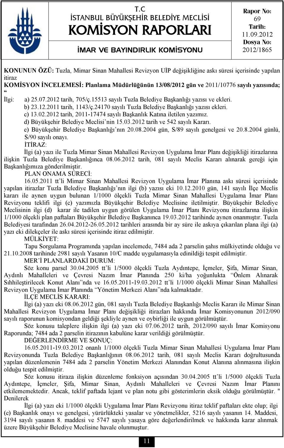 2011/10776 sayılı yazısında; İlgi: a) 25.07.2012 tarih, 705/ç.15513 sayılı Tuzla Belediye Başkanlığı yazısı ve ekleri. b) 23.12.2011 tarih, 1143/ç.24170 sayılı Tuzla Belediye Başkanlığı yazısı ekleri.