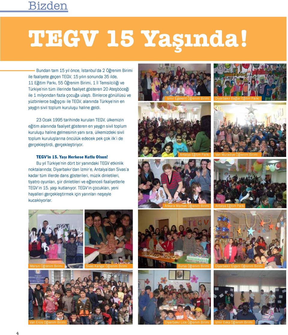 gösteren 20 Ateşböceği ile 1 milyondan fazla çocuğa ulaştı. Binlerce gönüllüsü ve yüzbinlerce bağışçısı ile TEGV, alanında Türkiye nin en yaygın sivil toplum kuruluşu haline geldi.
