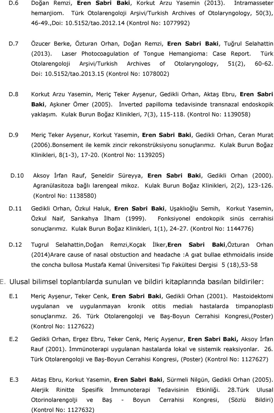 Türk Otolarengoloji Arşivi/Turkish Archives of Otolaryngology, 51(2), 60-62. Doi: 10.5152/tao.2013.15 (Kontrol No: 1078002) D.
