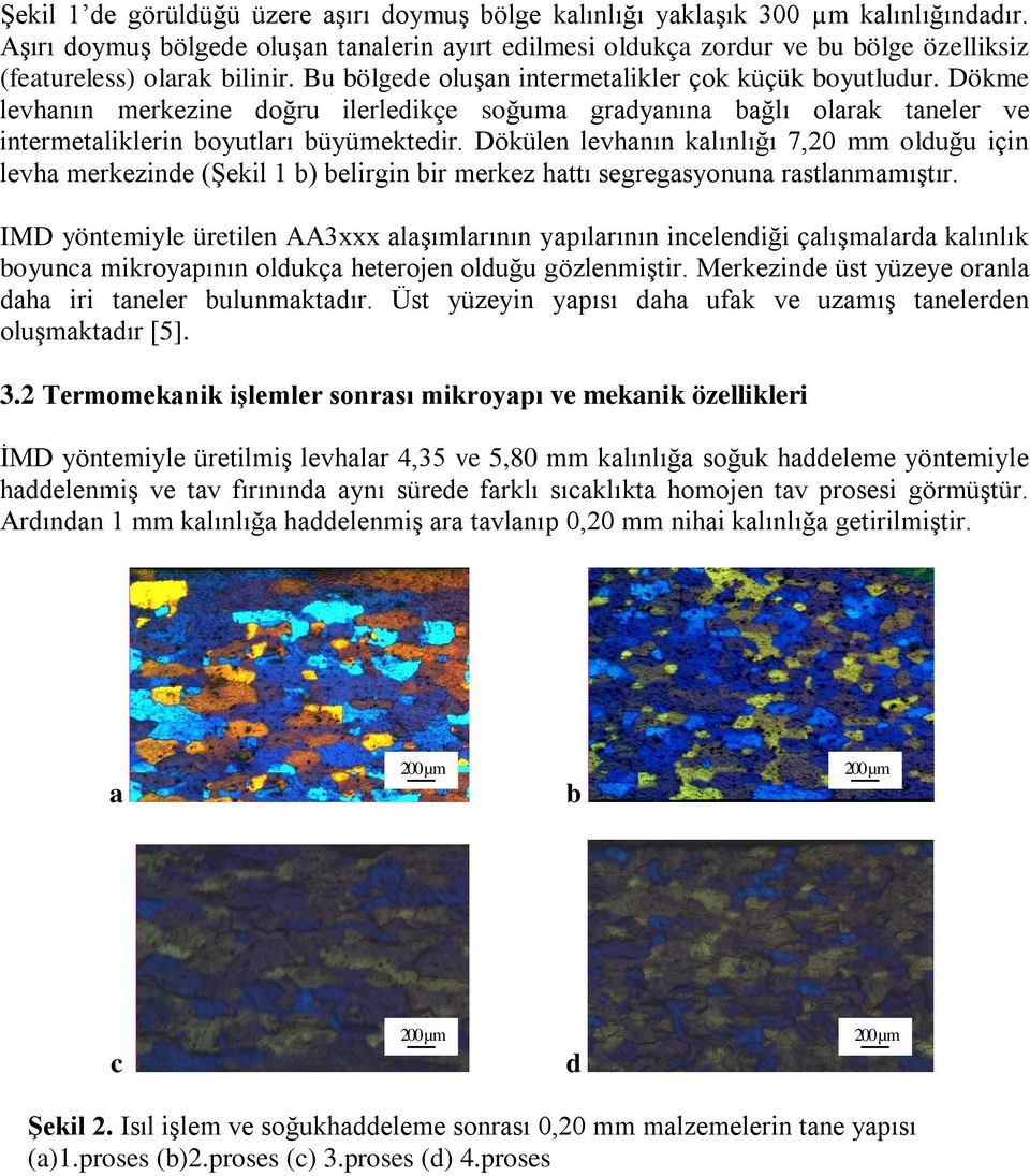 Dökme levhanın merkezine doğru ilerledikçe soğuma gradyanına ağlı olarak taneler ve intermetaliklerin oyutları üyümektedir.