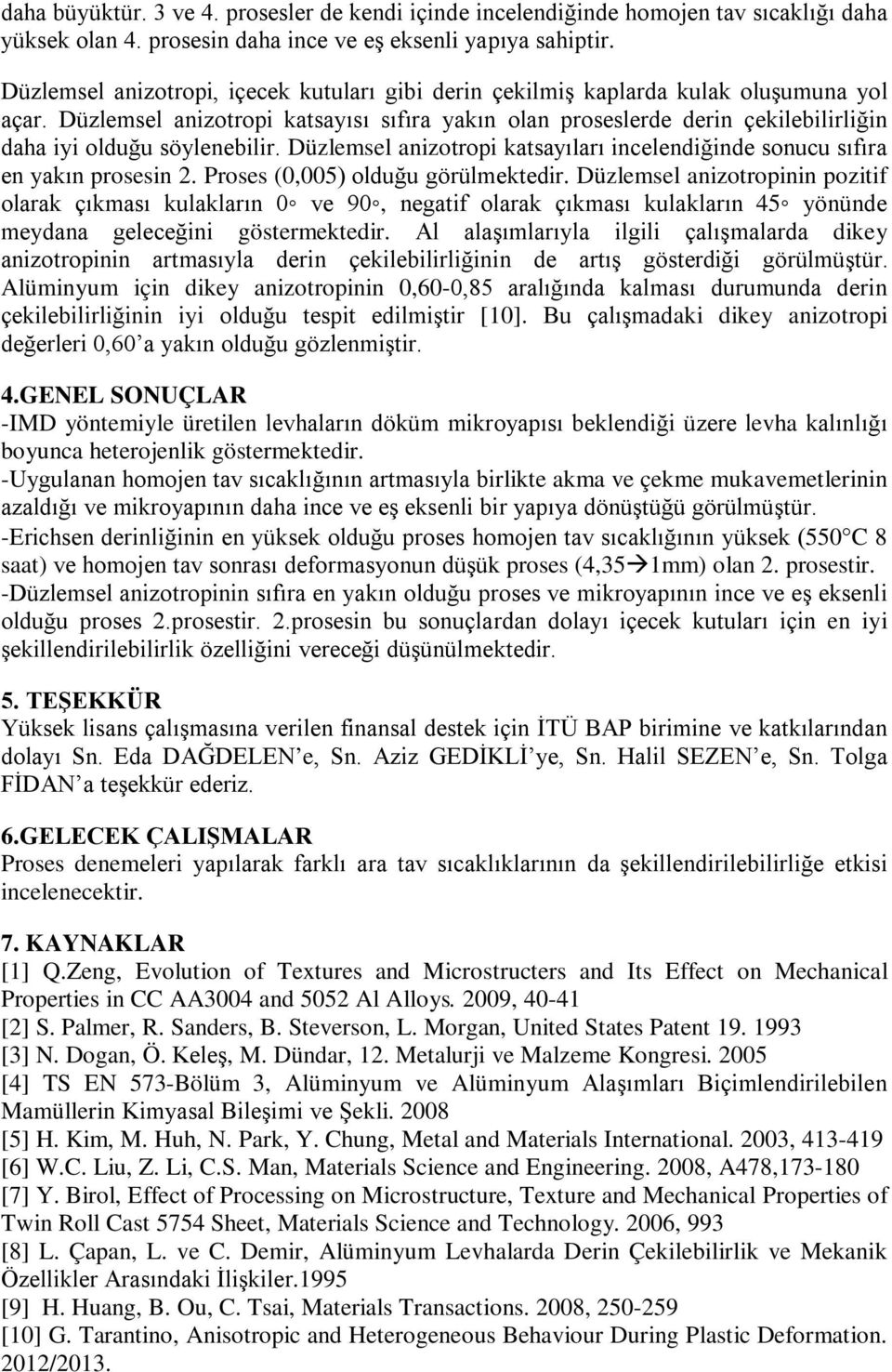 Düzlemsel anizotropi katsayısı sıfıra yakın olan proseslerde derin çekileilirliğin daha iyi olduğu söyleneilir. Düzlemsel anizotropi katsayıları incelendiğinde sonucu sıfıra en yakın prosesin 2.